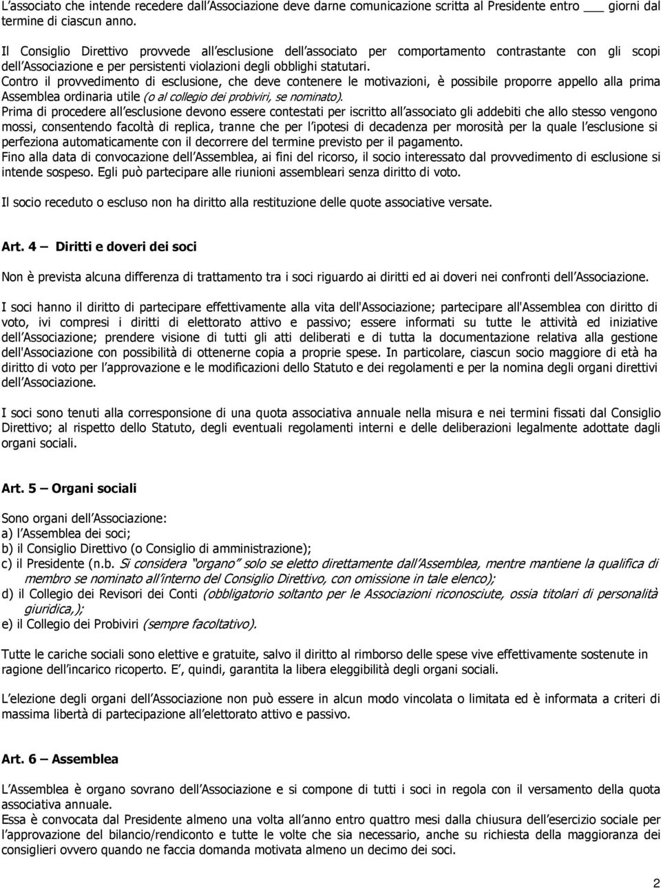 Contro il provvedimento di esclusione, che deve contenere le motivazioni, è possibile proporre appello alla prima Assemblea ordinaria utile (o al collegio dei probiviri, se nominato).