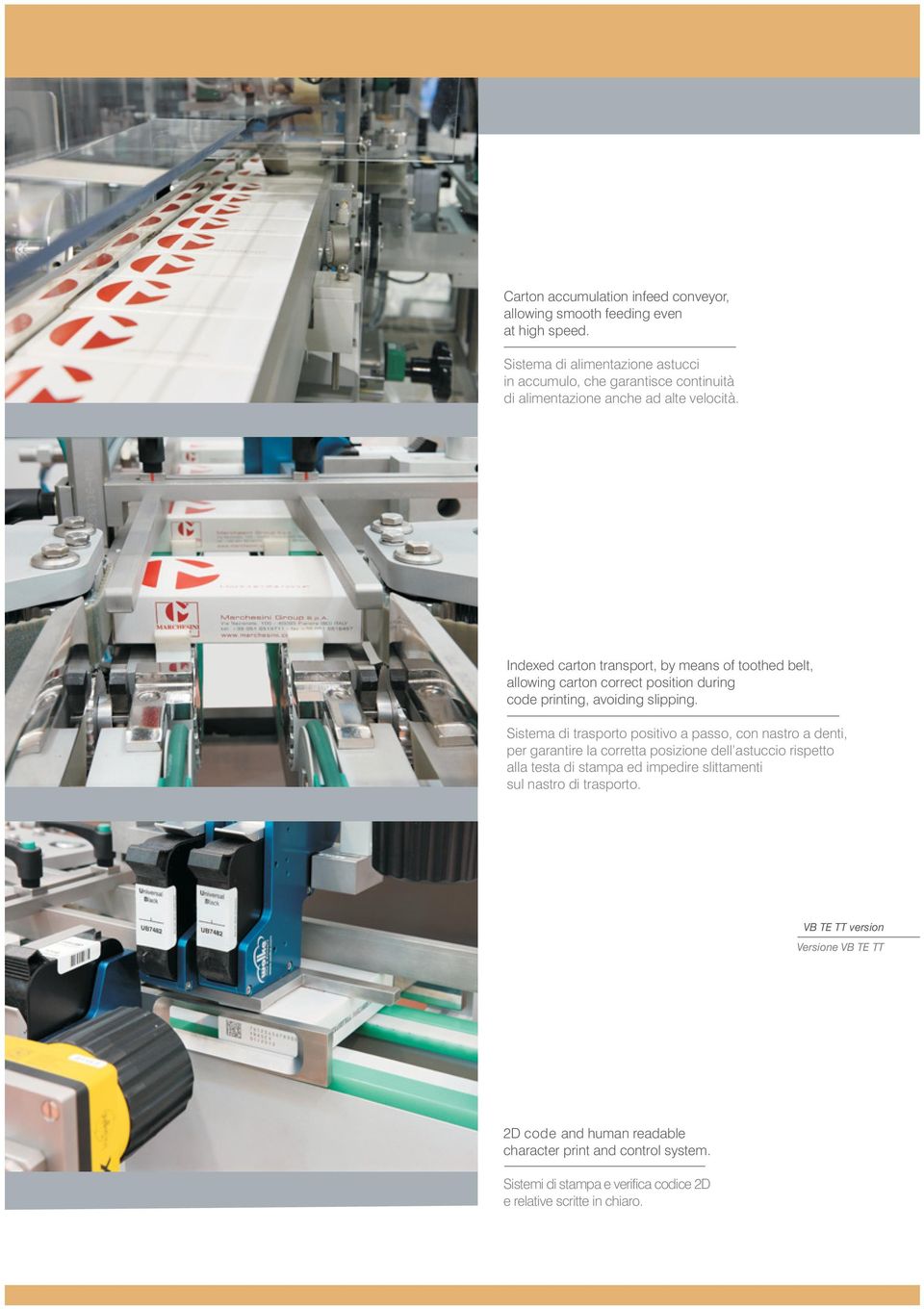 Indexed carton transport, by means of toothed belt, allowing carton correct position during code printing, avoiding slipping.