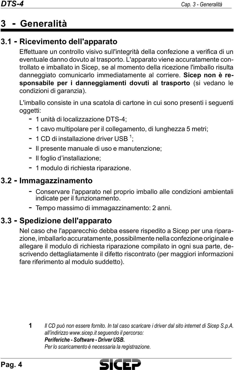 L'ap pa ra to vie ne ac cu ra ta men te con - trol la to e im bal la to in Si cep, se al mo men to del la ri ce zio ne l'im bal lo ri sul ta dan neg gia to co mu ni car lo im me dia ta men te al cor