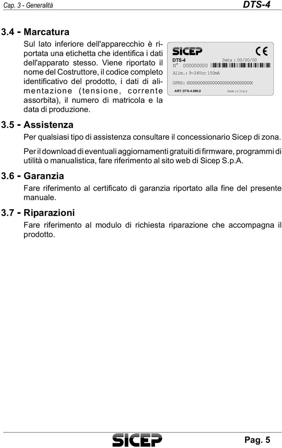 e la data di produzione. DTS-4 Data : 00/00/00 N 000000000 *DCS-8.0* Alim.: 9-24Vcc 150mA GPRS: XXXXXXXXXXXXXXXXXXXXXXXXXXX ART. DTS-4.000,0 Made in Italy 3.