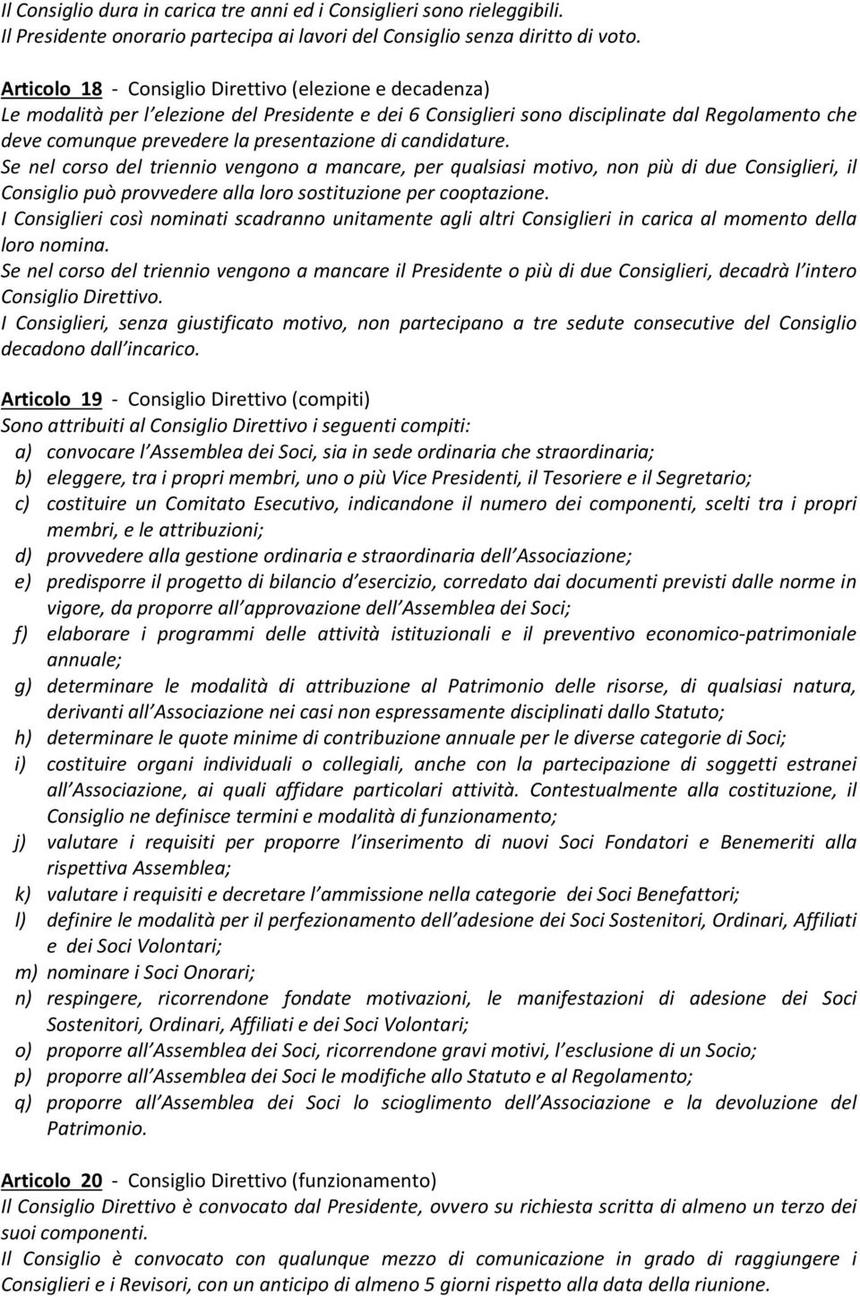 di candidature. Se nel corso del triennio vengono a mancare, per qualsiasi motivo, non più di due Consiglieri, il Consiglio può provvedere alla loro sostituzione per cooptazione.