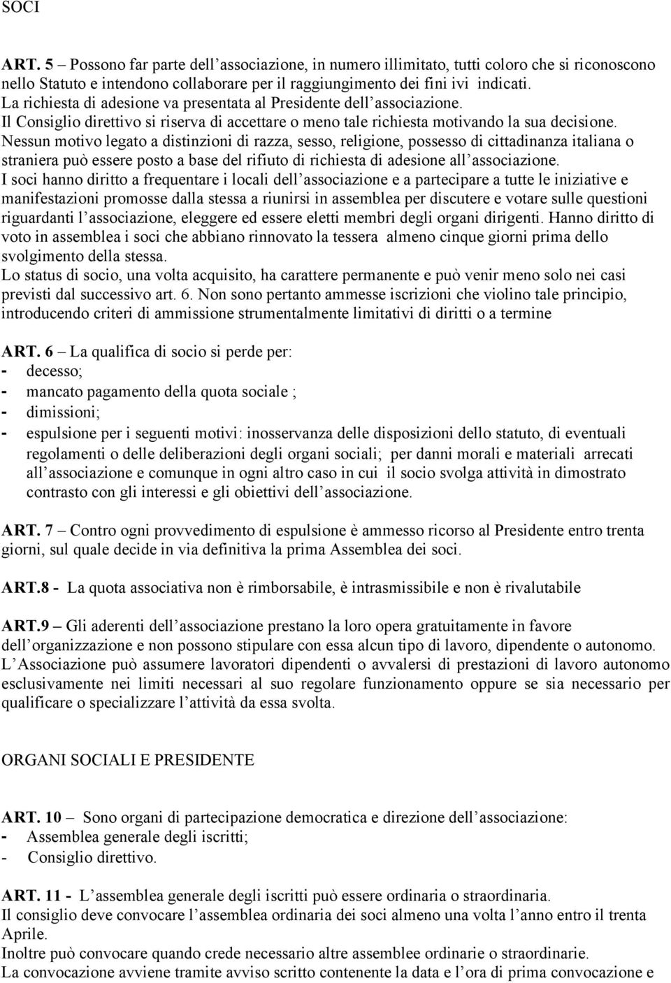 Nessun motivo legato a distinzioni di razza, sesso, religione, possesso di cittadinanza italiana o straniera può essere posto a base del rifiuto di richiesta di adesione all associazione.