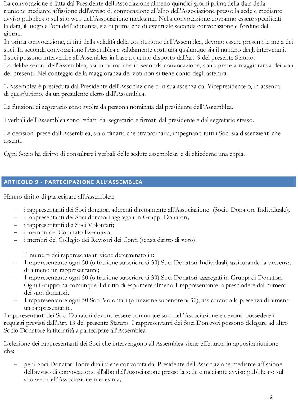 Nella convocazione dovranno essere specificati la data, il luogo e l'ora dell'adunanza, sia di prima che di eventuale seconda convocazione e l'ordine del giorno.