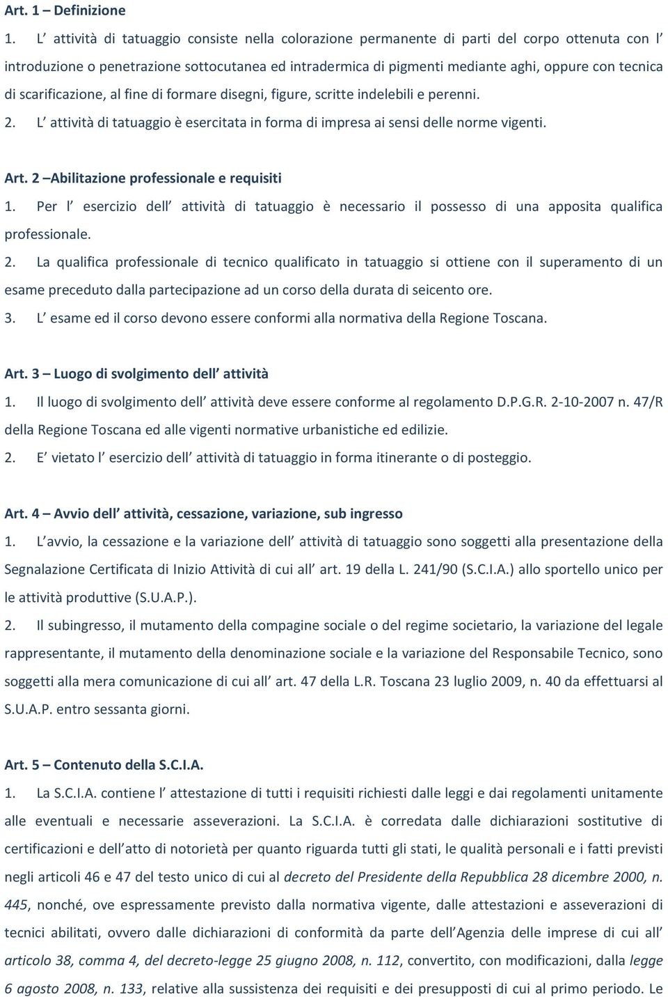 di scarificazione, al fine di formare disegni, figure, scritte indelebili e perenni. 2. L attività di tatuaggio è esercitata in forma di impresa ai sensi delle norme vigenti. Art.