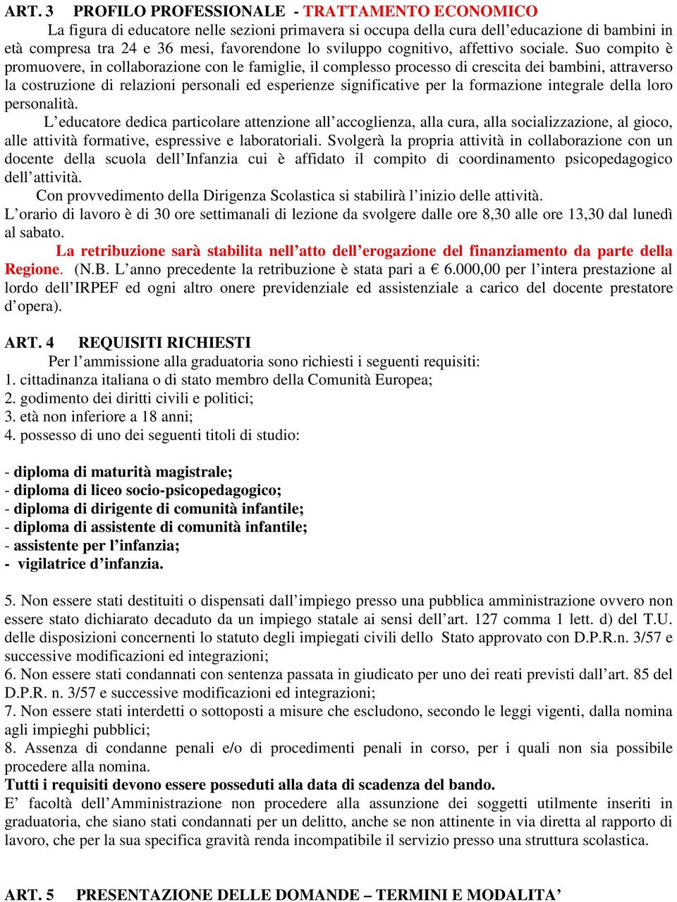 Suo compito è promuovere, in collaborazione con le famiglie, il complesso processo di crescita dei bambini, attraverso la costruzione di relazioni personali ed esperienze significative per la