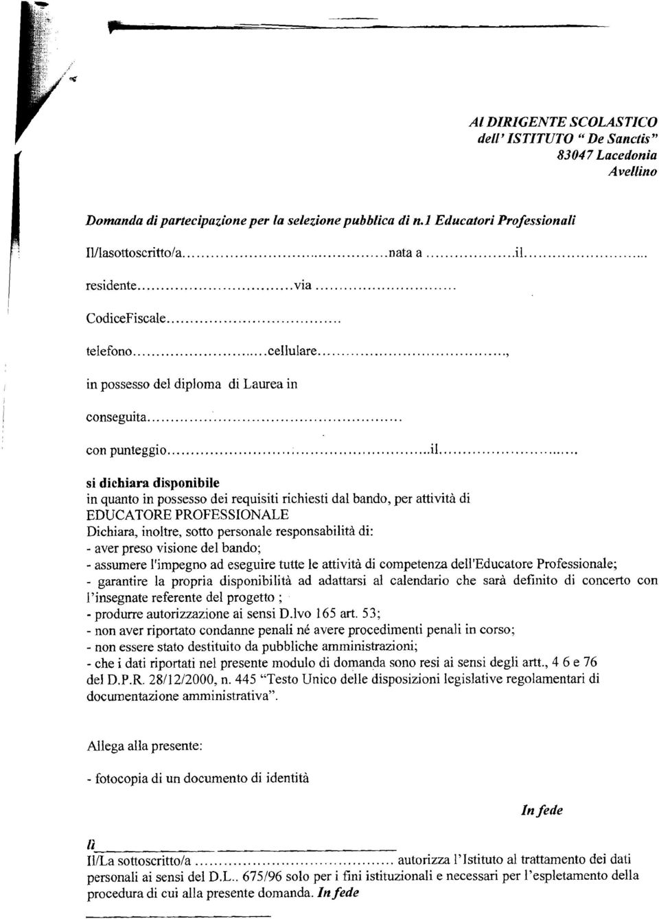 .... si dichiara disponibile in quanto in possesso dei requisiti richiesti dal bando, per attività di EDUCATORE PROFESSONALE Dichiara, inoltre, sotto personale responsabilità di: - aver preso visione