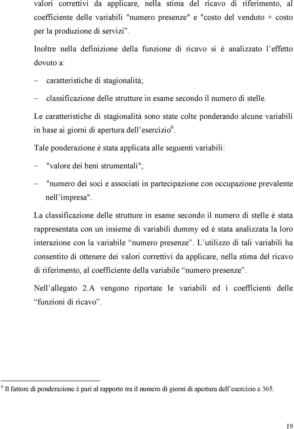 Le caratteristiche di stagionalità sono state colte ponderando alcune variabili in base ai giorni di apertura dell esercizio 6.