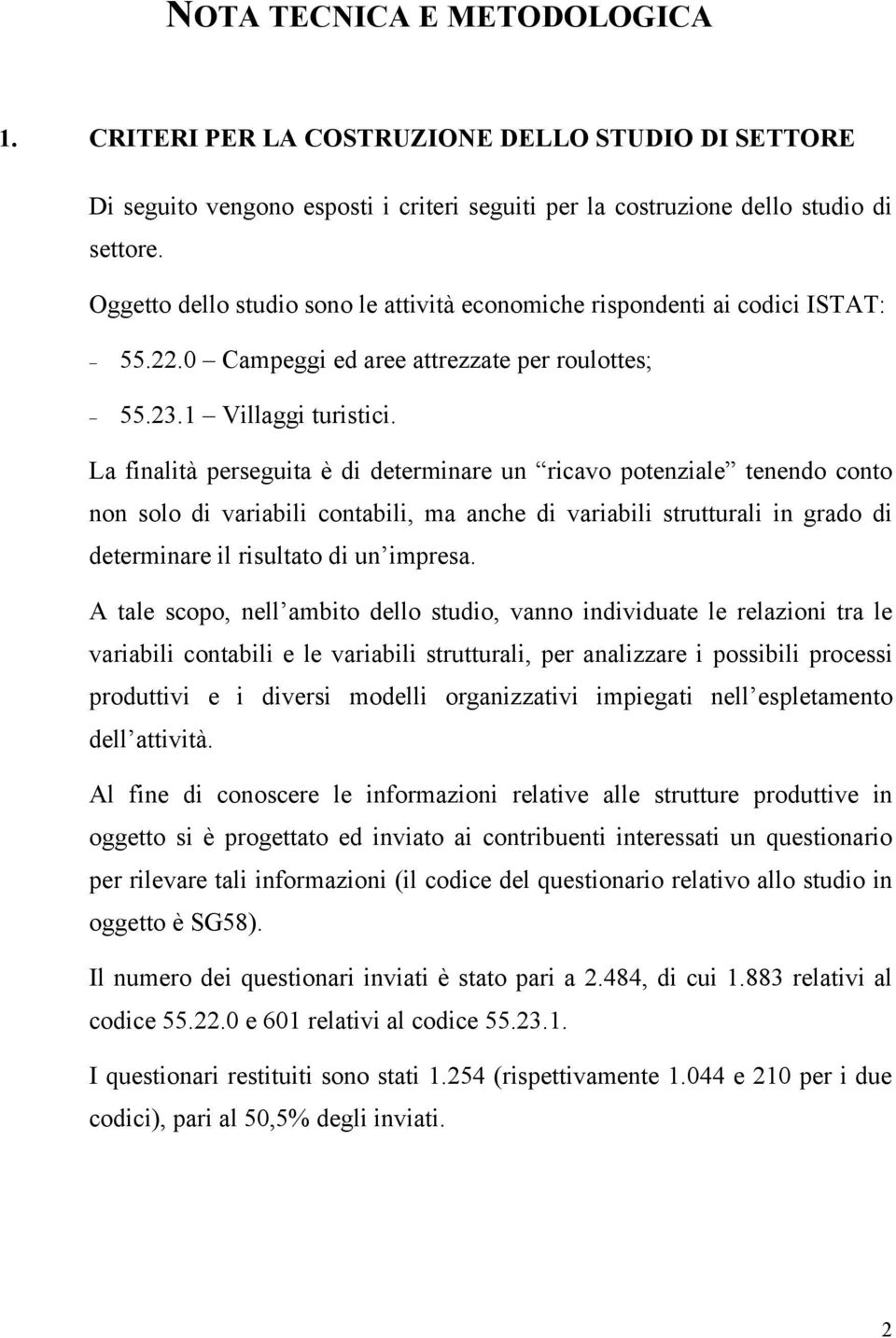 La finalità perseguita è di determinare un ricavo potenziale tenendo conto non solo di variabili contabili, ma anche di variabili strutturali in grado di determinare il risultato di un impresa.