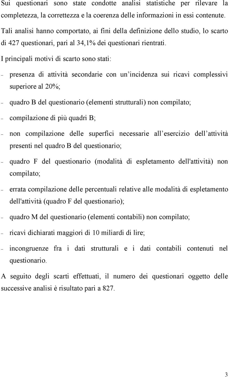 I principali motivi di scarto sono stati: presenza di attività secondarie con un incidenza sui ricavi complessivi superiore al 20%; quadro B del questionario (elementi strutturali) non compilato;