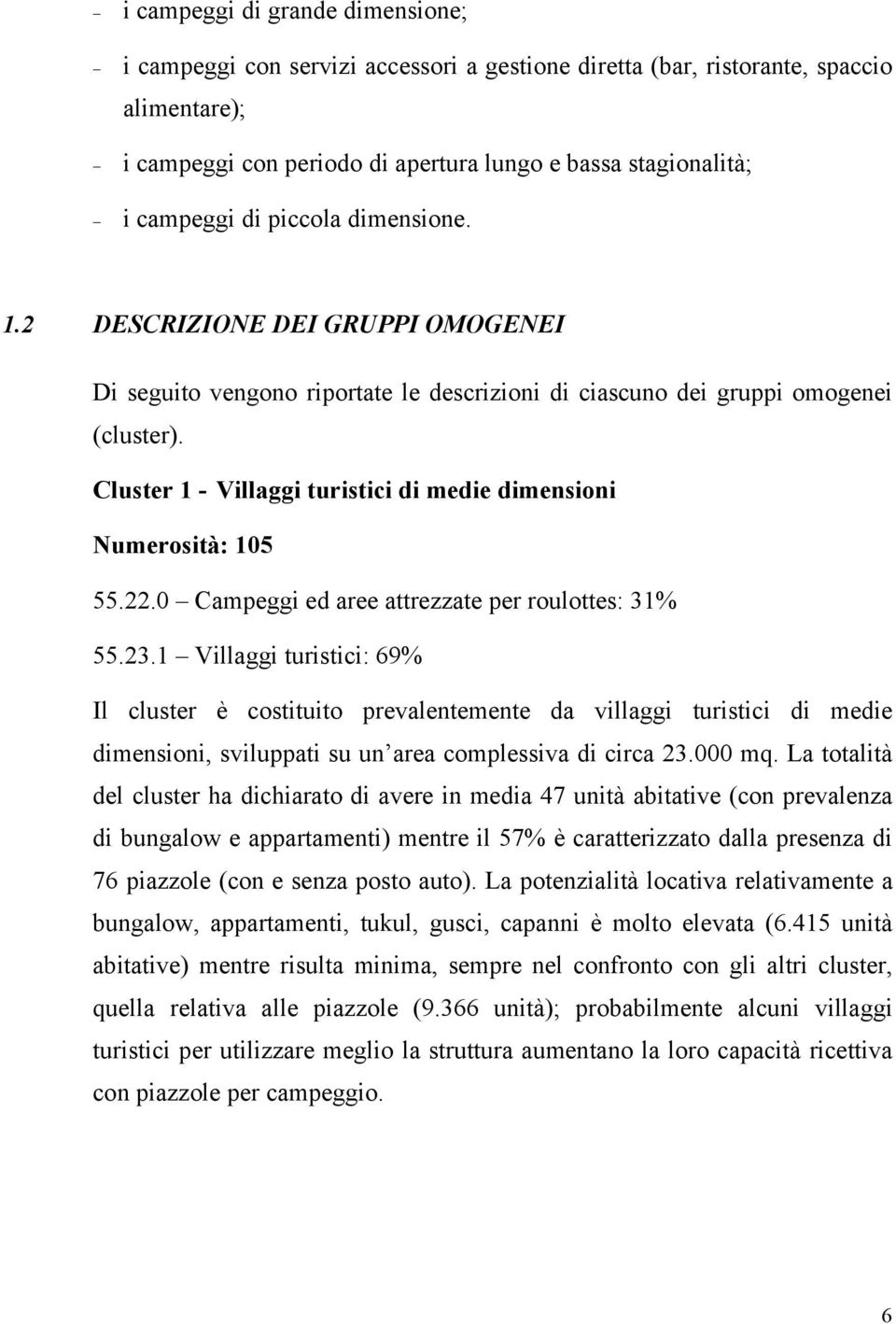 Cluster 1 - Villaggi turistici di medie dimensioni Numerosità: 105 55.22.0 Campeggi ed aree attrezzate per roulottes: 31% 55.23.