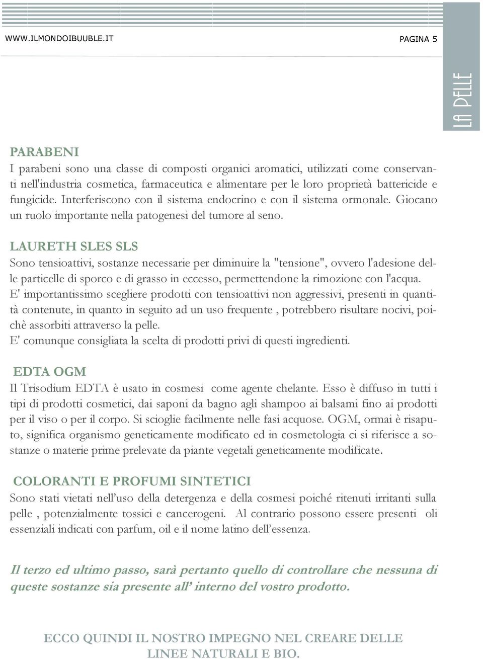 fungicide. Interferiscono con il sistema endocrino e con il sistema ormonale. Giocano un ruolo importante nella patogenesi del tumore al seno.