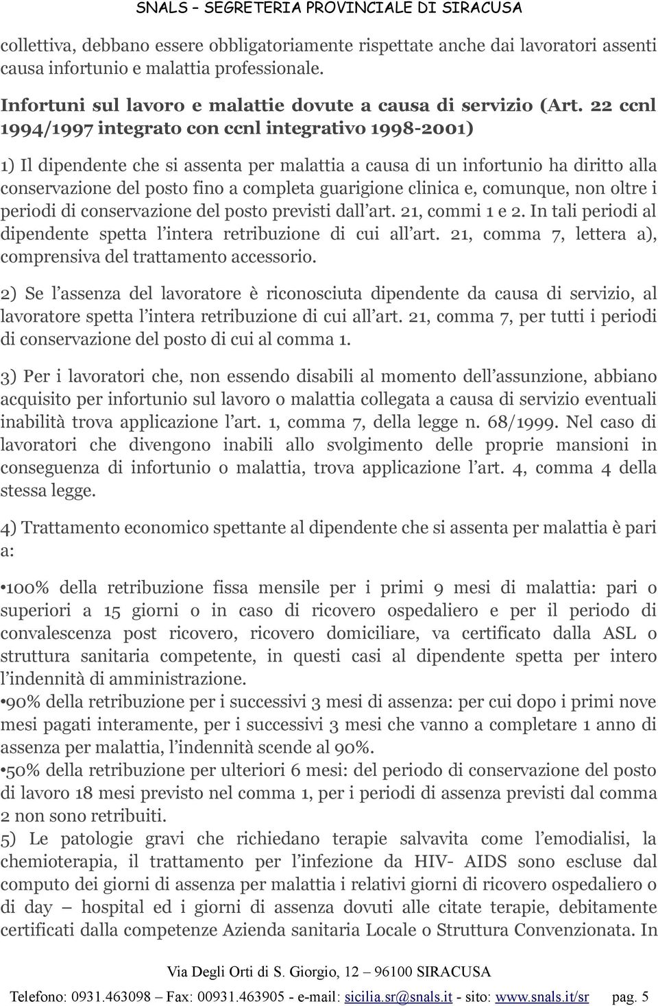 clinica e, comunque, non oltre i periodi di conservazione del posto previsti dall art. 21, commi 1 e 2. In tali periodi al dipendente spetta l intera retribuzione di cui all art.