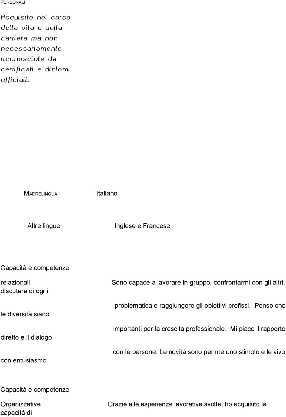 Sono capace a lavorare in gruppo, confrontarmi con gli altri, problematica e raggiungere gli obiettivi prefissi.