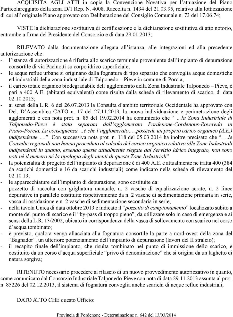 74; VISTE la dichiarazione sostitutiva di certificazione e la dichiarazione sostitutiva di atto notorio, entrambe a firma del Presidente del Consorzio e di data 29.01.