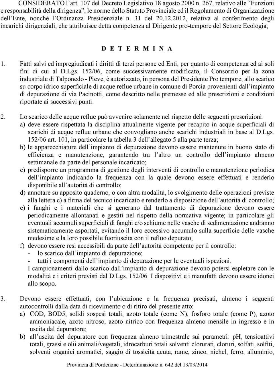 2012, relativa al conferimento degli incarichi dirigenziali, che attribuisce detta competenza al Dirigente pro-tempore del Settore Ecologia; D E T E R M I N A 1.