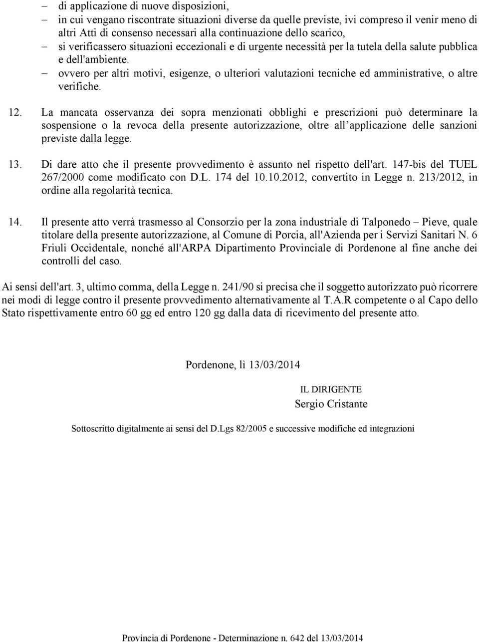 ovvero per altri motivi, esigenze, o ulteriori valutazioni tecniche ed amministrative, o altre verifiche. 12.