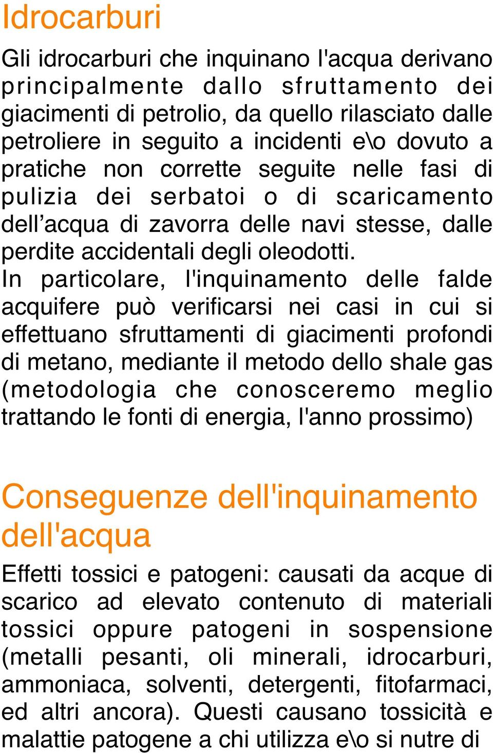 In particolare, l'inquinamento delle falde acquifere può verificarsi nei casi in cui si effettuano sfruttamenti di giacimenti profondi di metano, mediante il metodo dello shale gas (metodologia che