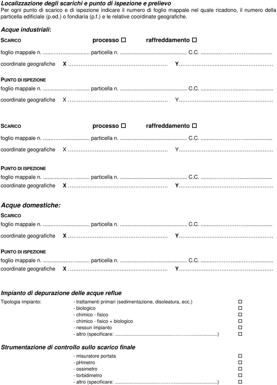 . PUNTO DI ISPEZIONE foglio mappale n....... particella n.... C.C.......... coordinate geografiche X.. Y.. SCARICO processo raffreddamento foglio mappale n....... particella n.... C.C....... coordinate geografiche X.. Y.. PUNTO DI ISPEZIONE foglio mappale n....... particella n.... C.C....... coordinate geografiche X.. Y.. Acque domestiche: SCARICO foglio mappale n.