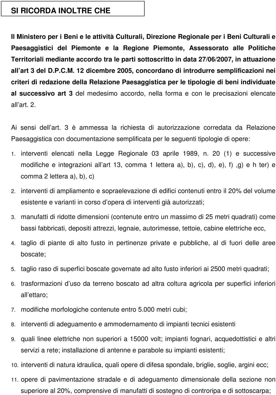 12 dicembre 2005, concordano di introdurre semplificazioni nei criteri di redazione della Relazione Paesaggistica per le tipologie di beni individuate al successivo art 3 del medesimo accordo, nella