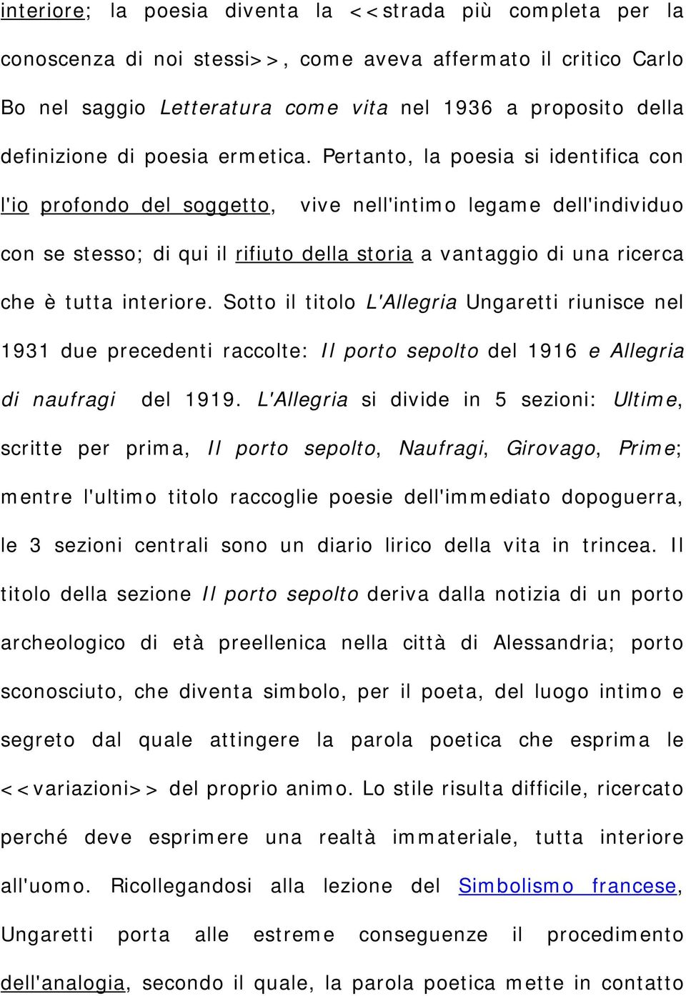 Pertanto, la poesia si identifica con l'io profondo del soggetto, vive nell'intimo legame dell'individuo con se stesso; di qui il rifiuto della storia a vantaggio di una ricerca che è tutta interiore.