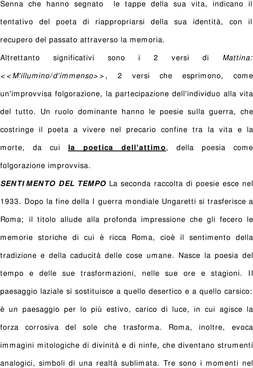 Un ruolo dominante hanno le poesie sulla guerra, che costringe il poeta a vivere nel precario confine tra la vita e la morte, da cui la poetica dell'attimo, della poesia come folgorazione improvvisa.