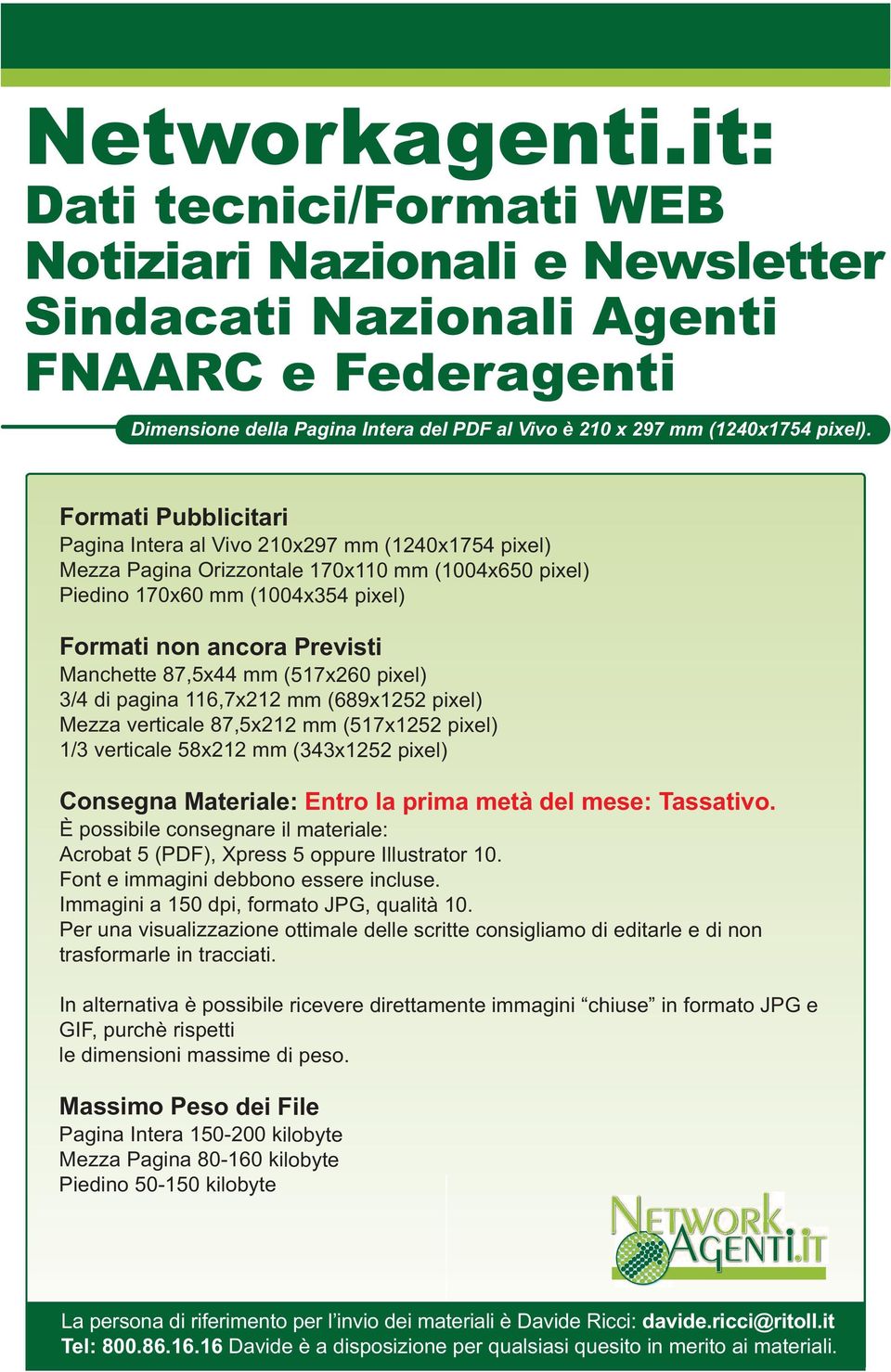 Formati Pubblicitari Pagina Intera al Vivo 210x297 mm (1240x1754 pixel) Mezza Pagina Orizzontale 170x110 mm (1004x650 pixel) Piedino 170x60 mm (1004x354 pixel) Formati non ancora Previsti Manchette