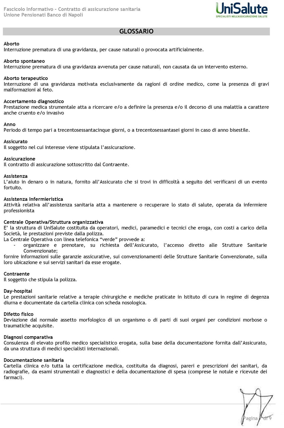 Aborto terapeutico Interruzione di una gravidanza motivata esclusivamente da ragioni di ordine medico, come la presenza di gravi malformazioni al feto.