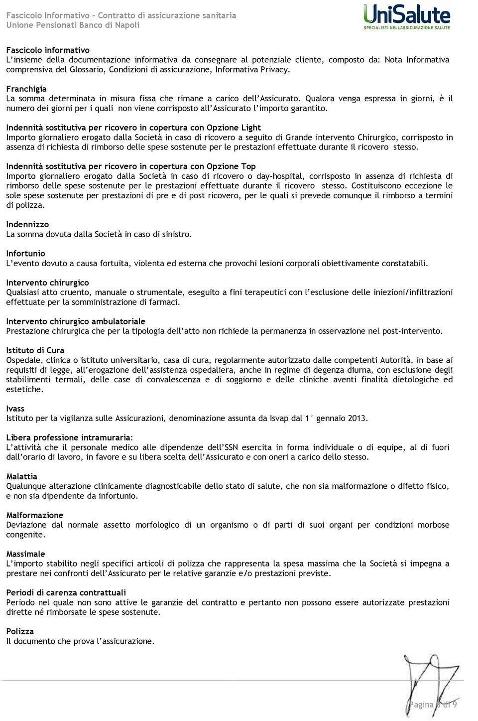 Qualora venga espressa in giorni, è il numero dei giorni per i quali non viene corrisposto all Assicurato l importo garantito.