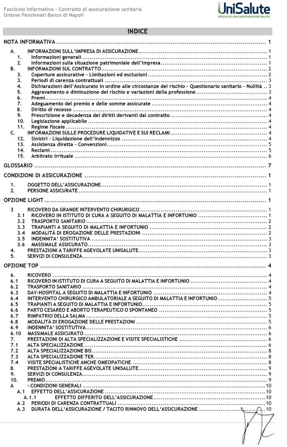 Dichiarazioni dell Assicurato in ordine alle circostanze del rischio Questionario sanitario Nullità.. 3 5. Aggravamento e diminuzione del rischio e variazioni della professione... 3 6. Premi... 4 7.