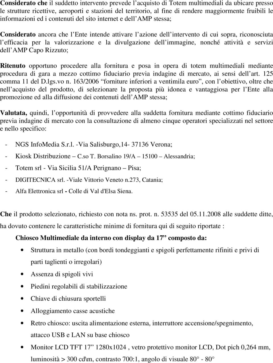 valorizzazione e la divulgazione dell immagine, nonché attività e servizi dell AMP Capo Rizzuto; Ritenuto opportuno procedere alla fornitura e posa in opera di totem multimediali mediante procedura