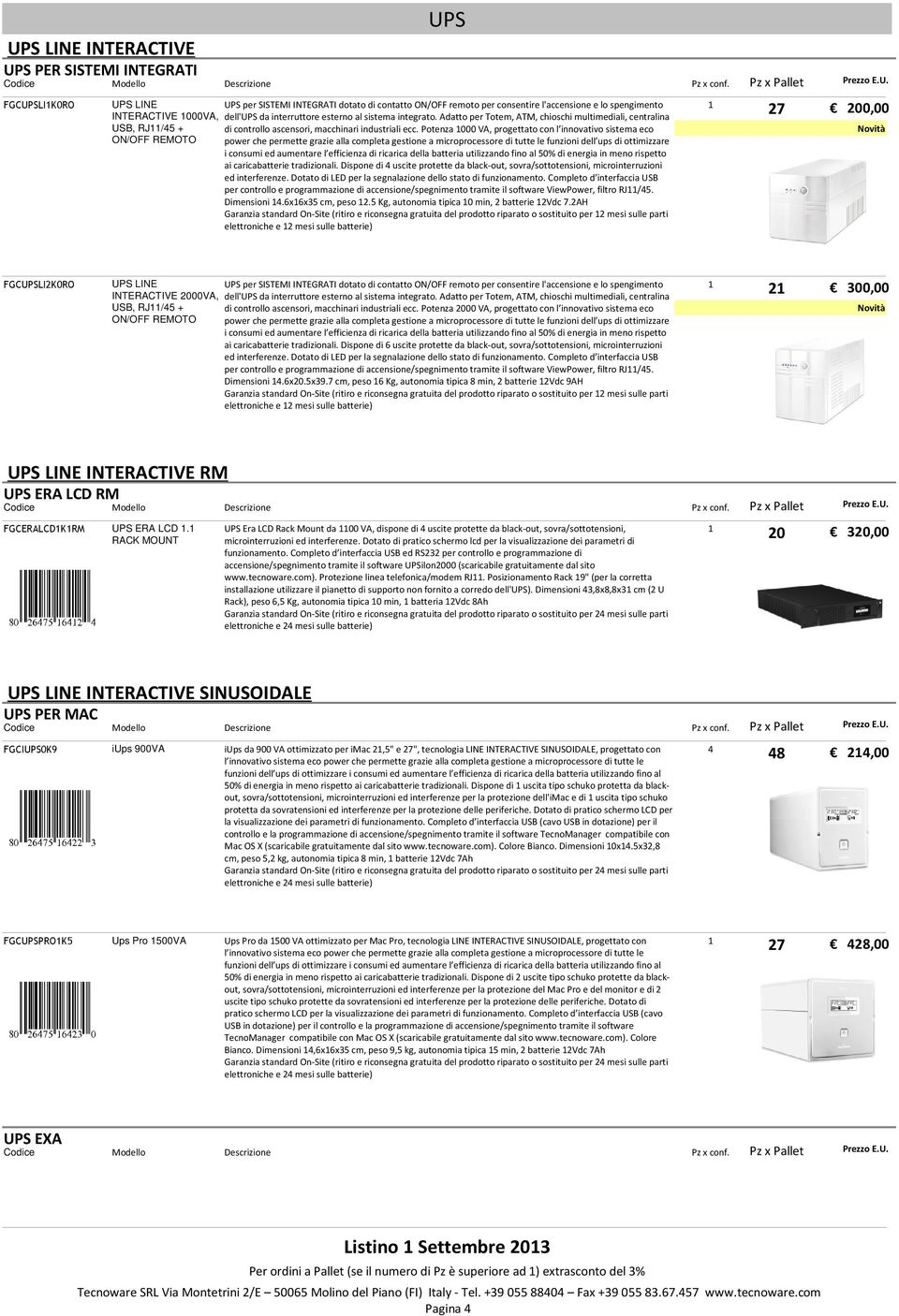 Potenza VA, progettato con l innovativo sistema eco ON/OFF REMOTO power che permette grazie alla completa gestione a microprocessore di tutte le funzioni dell ups di ottimizzare i consumi ed