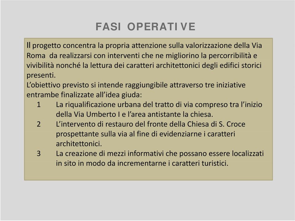 L obiettivo previsto si intende raggiungibile g attraverso tre iniziative entrambe finalizzate all idea giuda: 1 La riqualificazione i urbana del tratto tt di via compreso tra l inizio i i