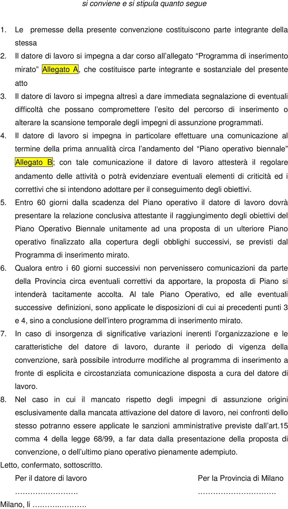 Il datore di lavoro si impegna altresì a dare immediata segnalazione di eventuali difficoltà che possano compromettere l esito del percorso di inserimento o alterare la scansione temporale degli