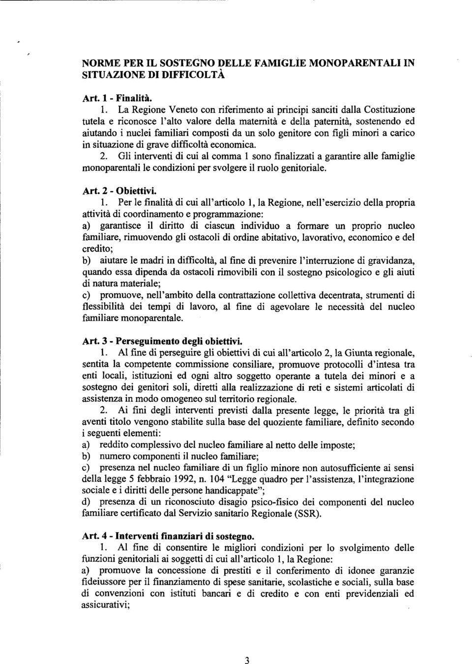 La Regione Veneto conriferimentoai principi sanciti dalla Costituzione tutela e riconosce l'alto valore della maternità e della paternità, sostenendo ed aiutando i nuclei familiari composti da un