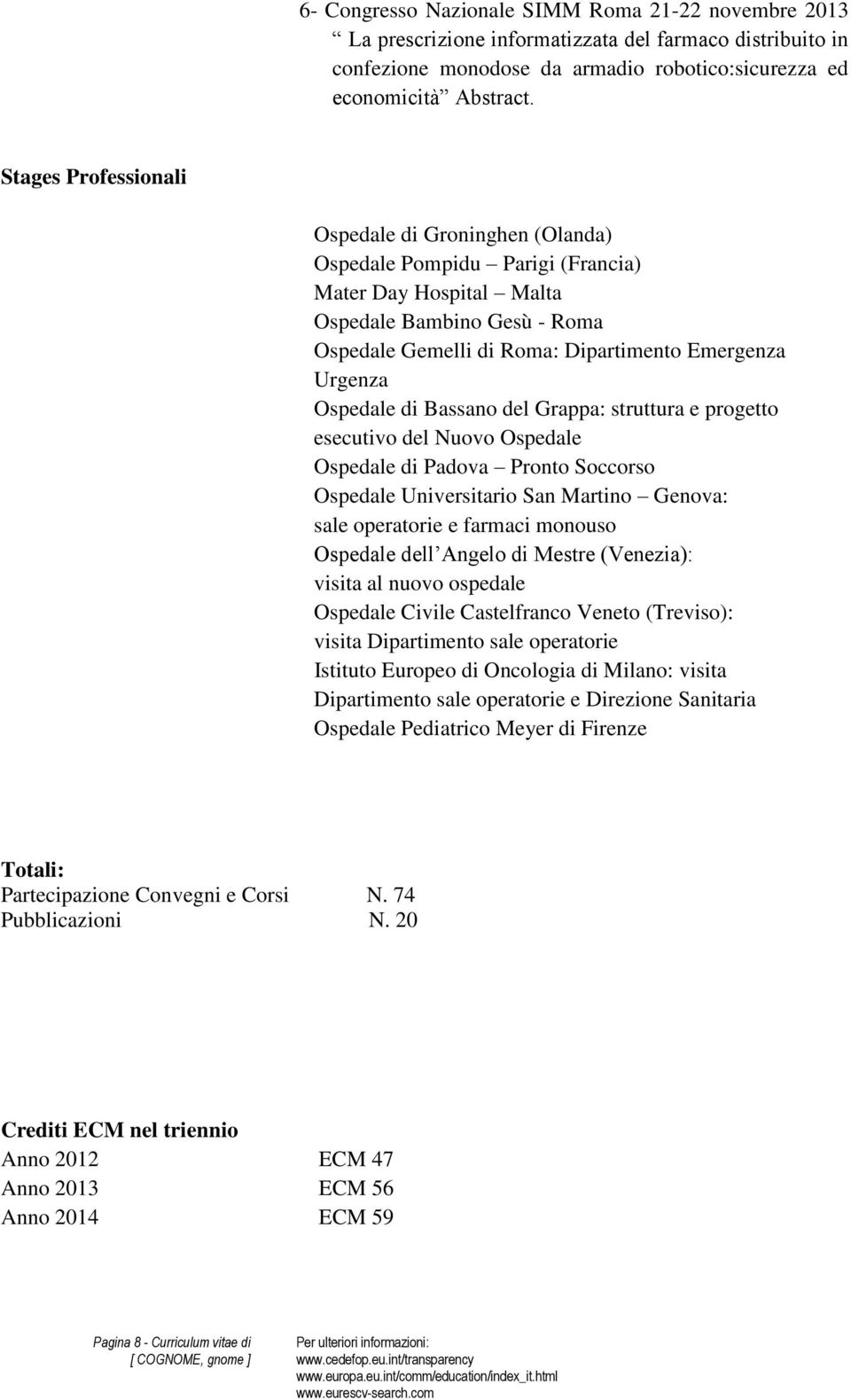 Ospedale di Bassano del Grappa: struttura e progetto esecutivo del Nuovo Ospedale Ospedale di Padova Pronto Soccorso Ospedale Universitario San Martino Genova: sale operatorie e farmaci monouso