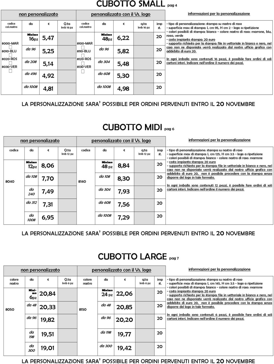 ne disponiate verrà realizzato l nostro ufficio grafico con addebito di euro 20. In ogni imballo sono contenuti 16 pezzi, è possibile fare ordini di soli 1008 4,81 1008 4,98 20 CUBOTTO MIDI pag 6 Q.