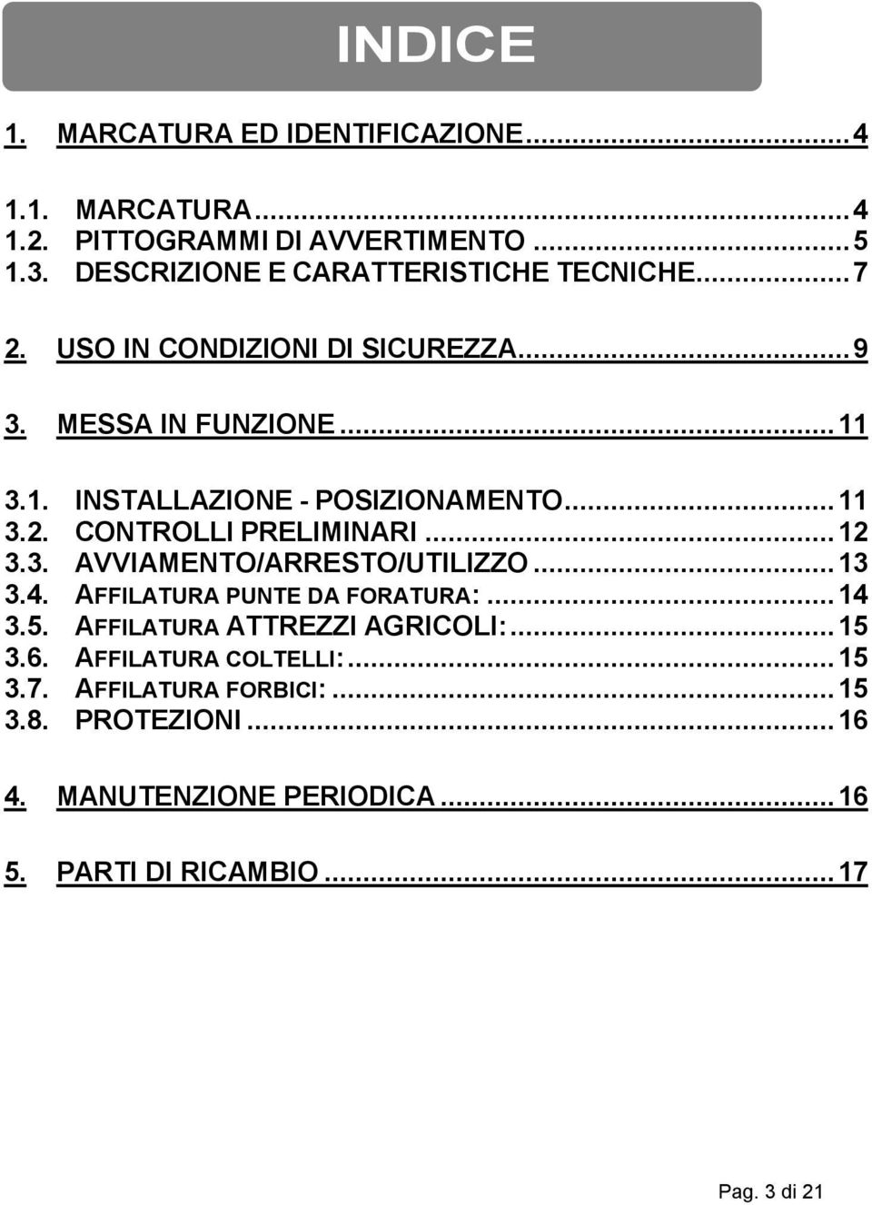 ..11 3.2. CONTROLLI PRELIMINARI...12 3.3. AVVIAMENTO/ARRESTO/UTILIZZO...13 3.4. AFFILATURA PUNTE DA FORATURA:...14 3.5.