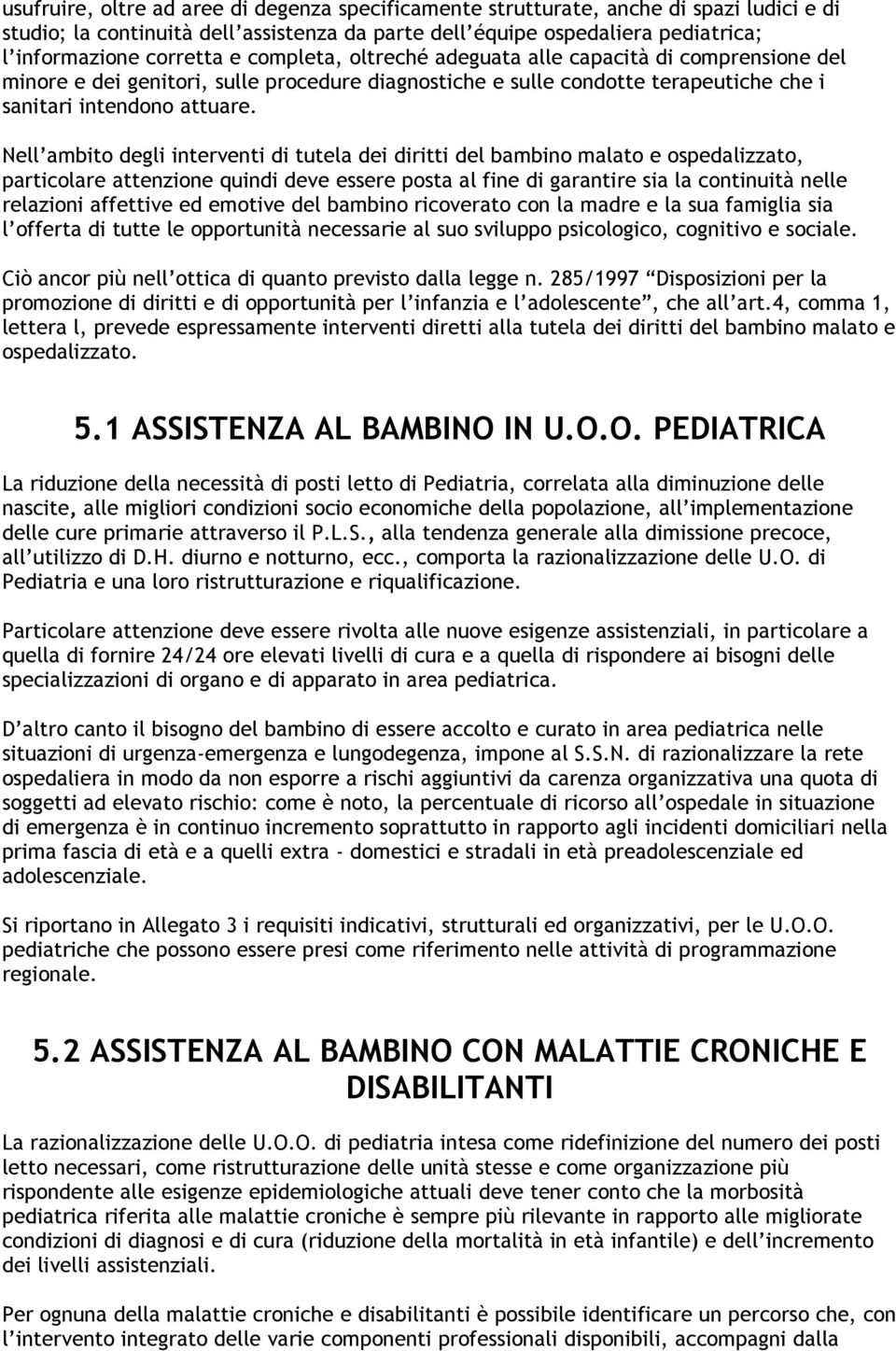 Nell ambito degli interventi di tutela dei diritti del bambino malato e ospedalizzato, particolare attenzione quindi deve essere posta al fine di garantire sia la continuità nelle relazioni affettive