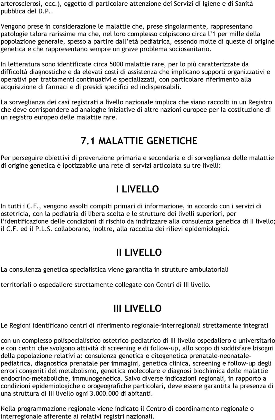 spesso a partire dall età pediatrica, essendo molte di queste di origine genetica e che rappresentano sempre un grave problema sociosanitario.