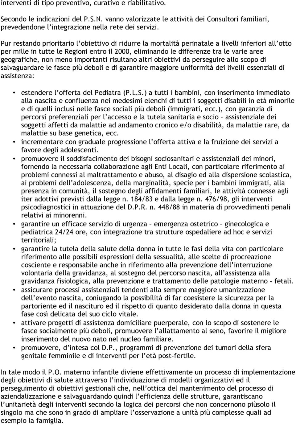 geografiche, non meno importanti risultano altri obiettivi da perseguire allo scopo di salvaguardare le fasce più deboli e di garantire maggiore uniformità dei livelli essenziali di assistenza: