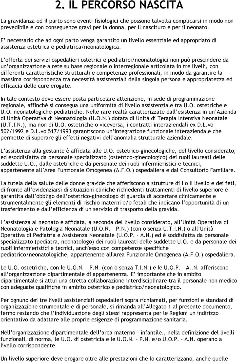 L offerta dei servizi ospedalieri ostetrici e pediatrici/neonatologici non può prescindere da un organizzazione a rete su base regionale o interregionale articolata in tre livelli, con differenti