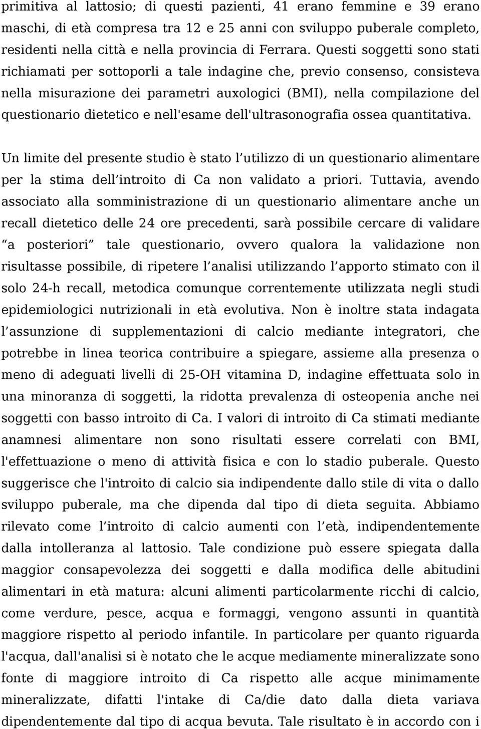 nell'esame dell'ultrasonografia ossea quantitativa. Un limite del presente studio è stato l utilizzo di un questionario alimentare per la stima dell introito di Ca non validato a priori.