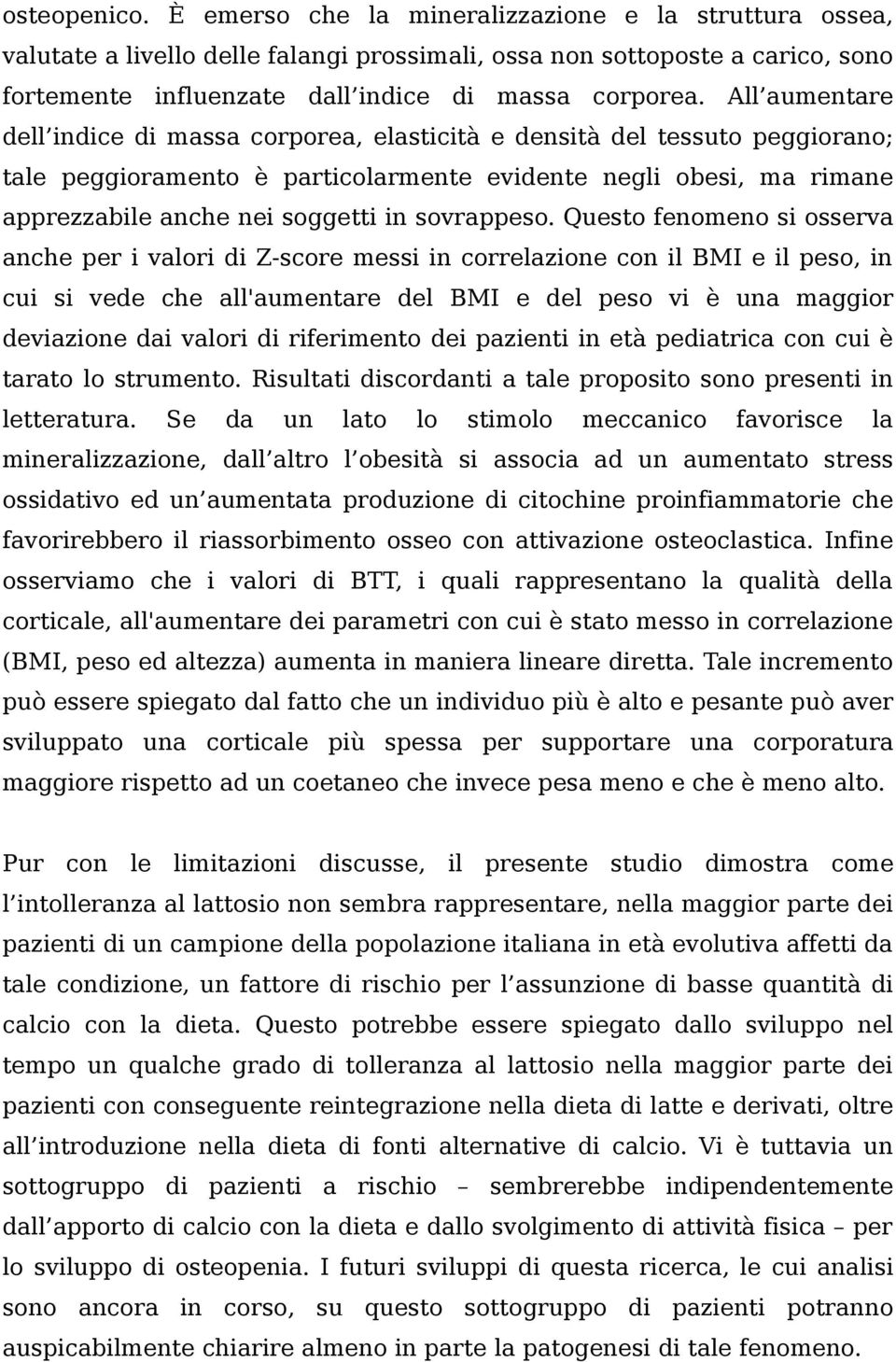 All aumentare dell indice di massa corporea, elasticità e densità del tessuto peggiorano; tale peggioramento è particolarmente evidente negli obesi, ma rimane apprezzabile anche nei soggetti in