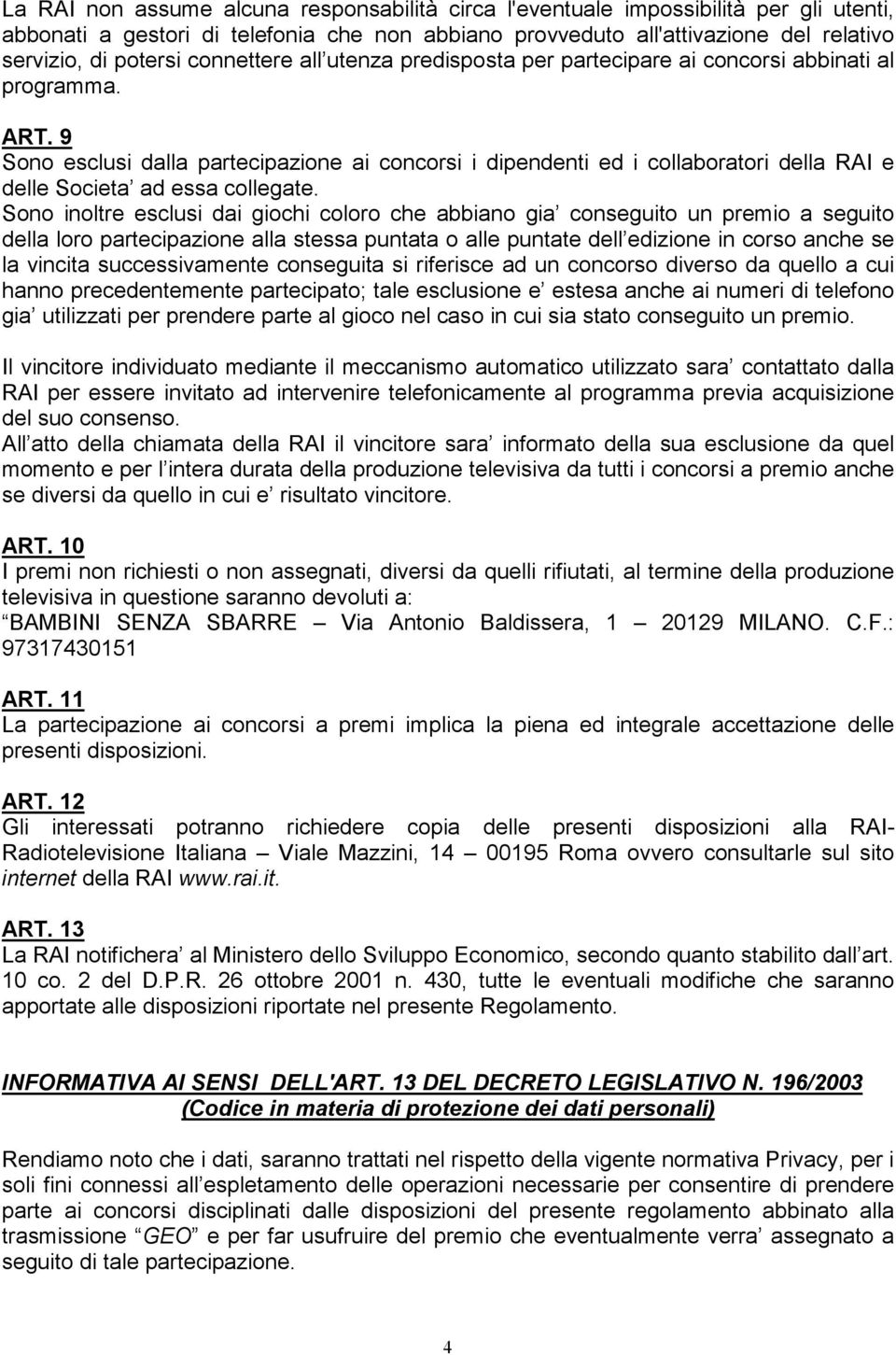 9 Sono esclusi dalla partecipazione ai concorsi i dipendenti ed i collaboratori della RAI e delle Societa ad essa collegate.