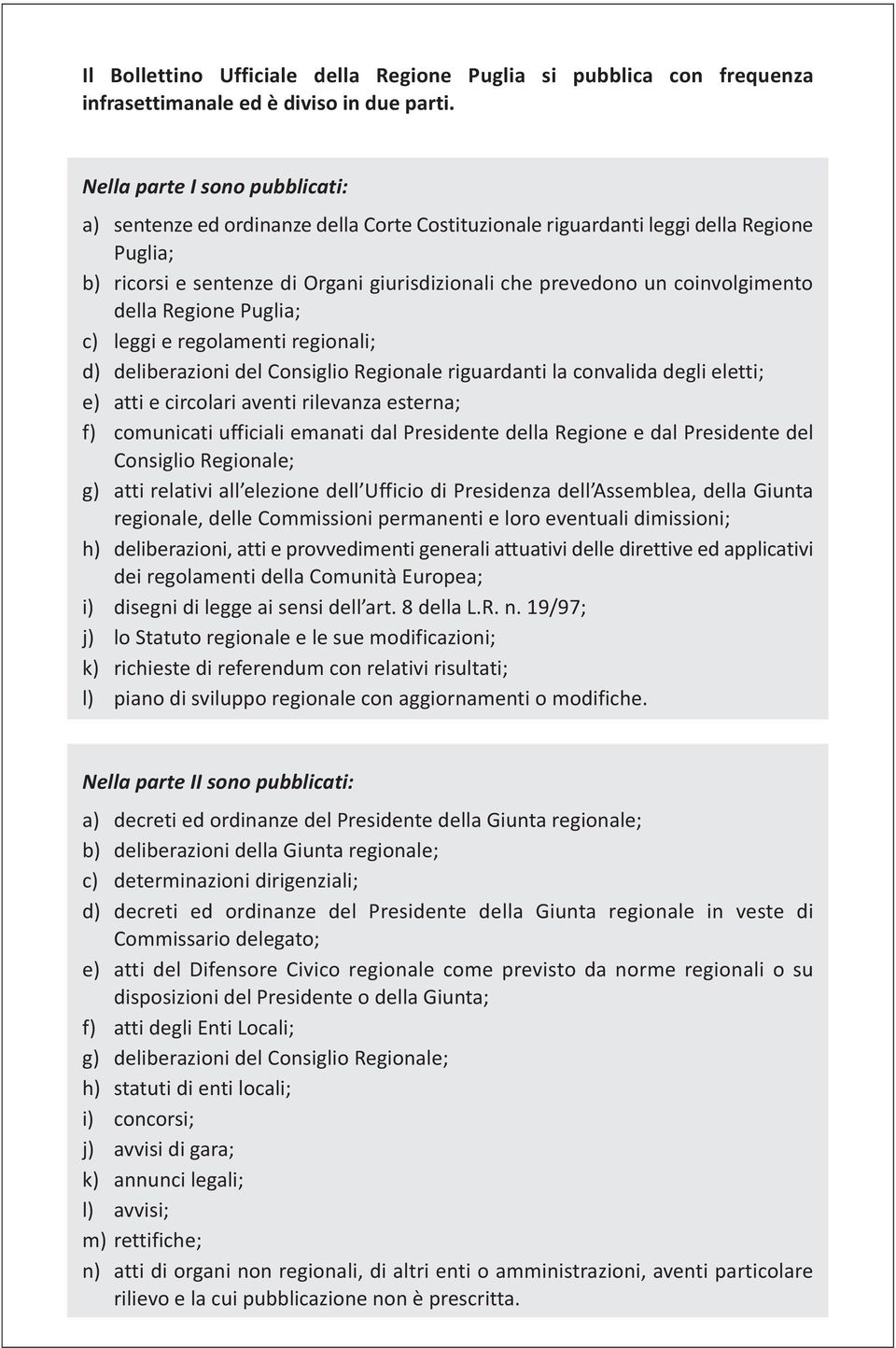 coinvolgimento della Regione Puglia; c) leggi e regolamenti regionali; d) deliberazioni del Consiglio Regionale riguardanti la convalida degli eletti; e) atti e circolari aventi rilevanza esterna; f)