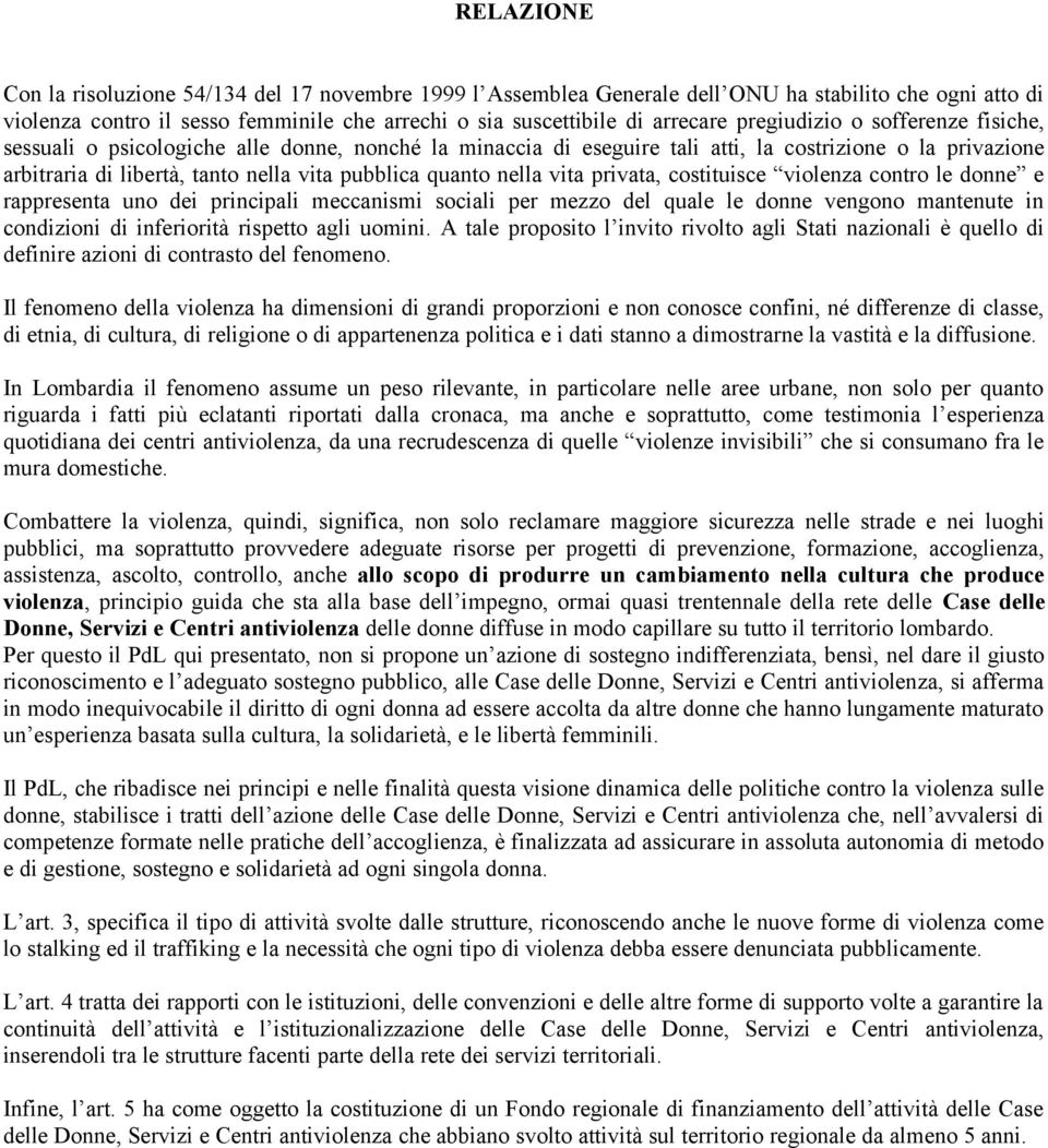 nella vita privata, costituisce violenza contro le donne e rappresenta uno dei principali meccanismi sociali per mezzo del quale le donne vengono mantenute in condizioni di inferiorità rispetto agli