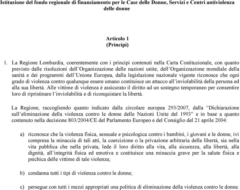 della sanità e dei programmi dell Unione Europea, dalla legislazione nazionale vigente riconosce che ogni grado di violenza contro qualunque essere umano costituisce un attacco all inviolabilità