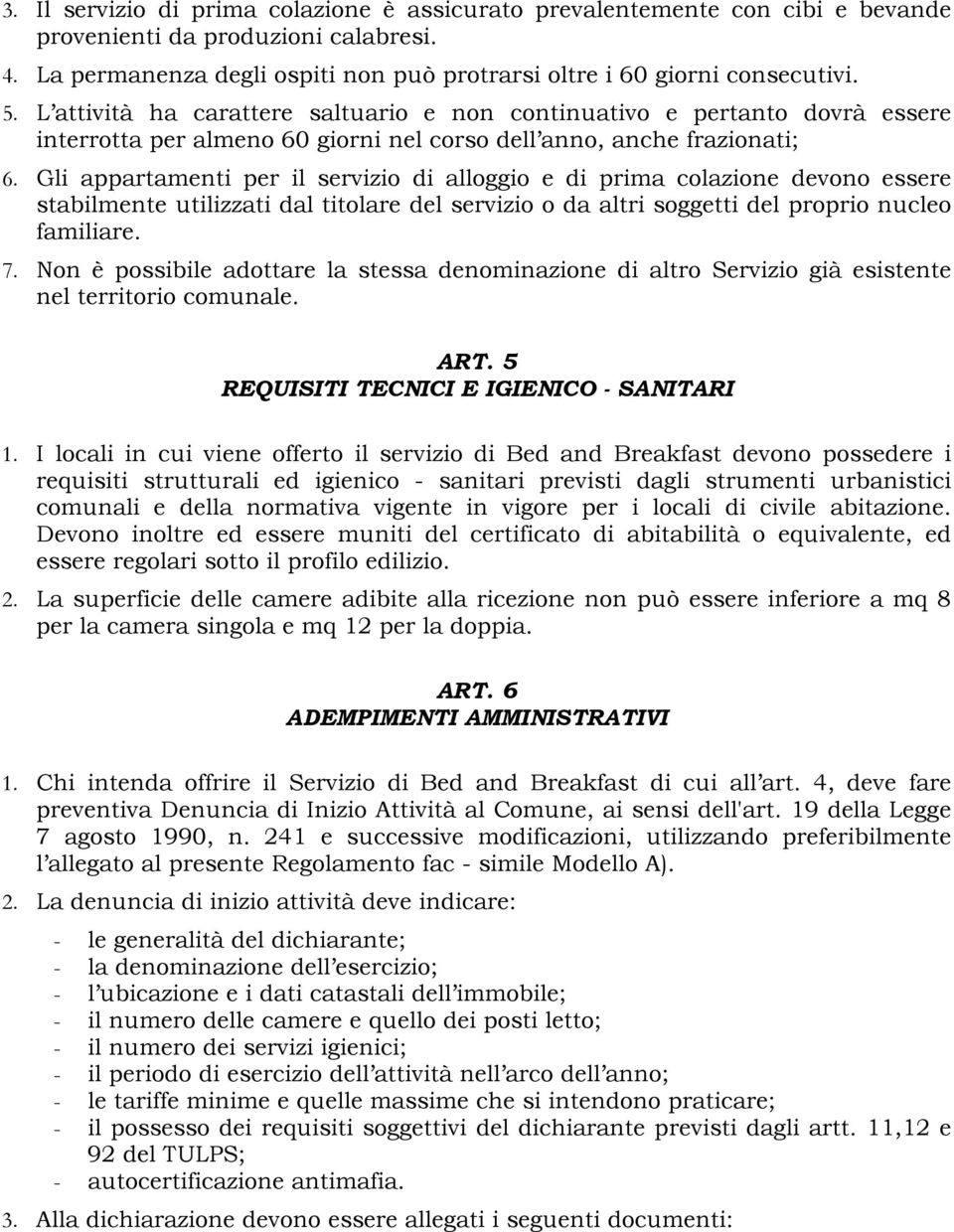 Gli appartamenti per il servizio di alloggio e di prima colazione devono essere stabilmente utilizzati dal titolare del servizio o da altri soggetti del proprio nucleo familiare. 7.