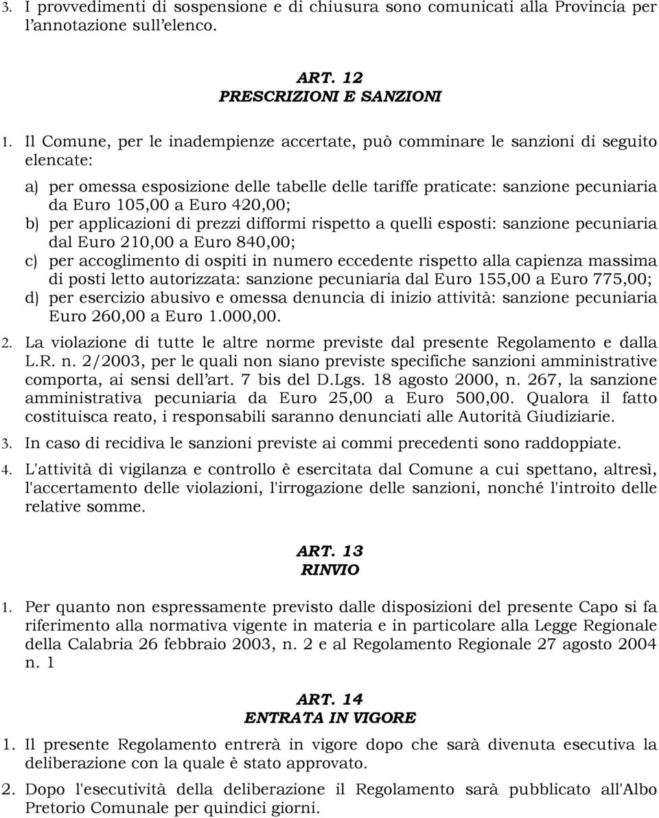 420,00; b) per applicazioni di prezzi difformi rispetto a quelli esposti: sanzione pecuniaria dal Euro 210,00 a Euro 840,00; c) per accoglimento di ospiti in numero eccedente rispetto alla capienza