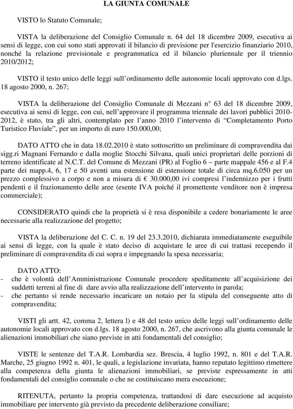 bilancio pluriennale per il triennio 2010/2012; VISTO il testo unico delle leggi sull ordinamento delle autonomie locali approvato con d.lgs. 18 agosto 2000, n.